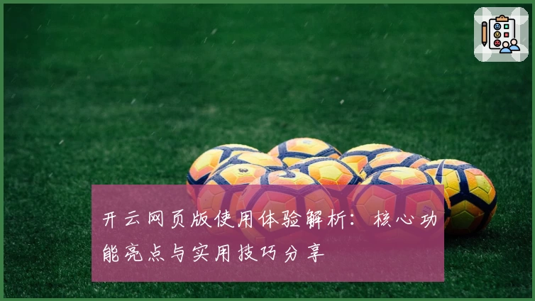 开云网页版使用体验解析：核心功能亮点与实用技巧分享