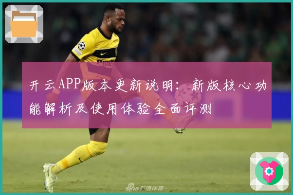 开云APP版本更新说明：新版核心功能解析及使用体验全面评测